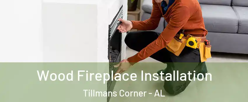 Wood Fireplace Installation Tillmans Corner - AL